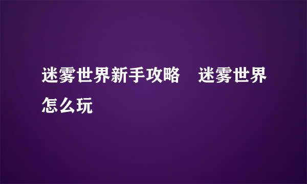 迷雾世界新手攻略 迷雾世界怎么玩