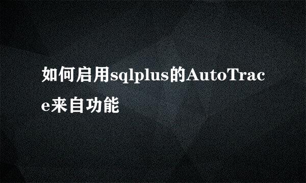 如何启用sqlplus的AutoTrace来自功能