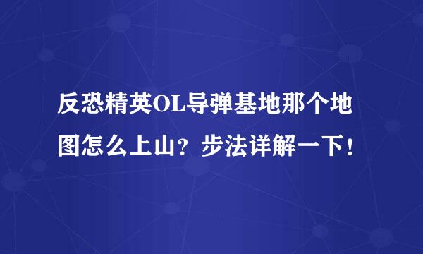 反恐精英OL导弹基地那个地图怎么上山？步法详解一下！