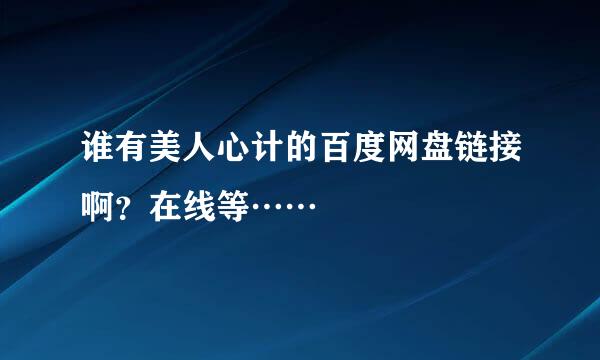 谁有美人心计的百度网盘链接啊？在线等……