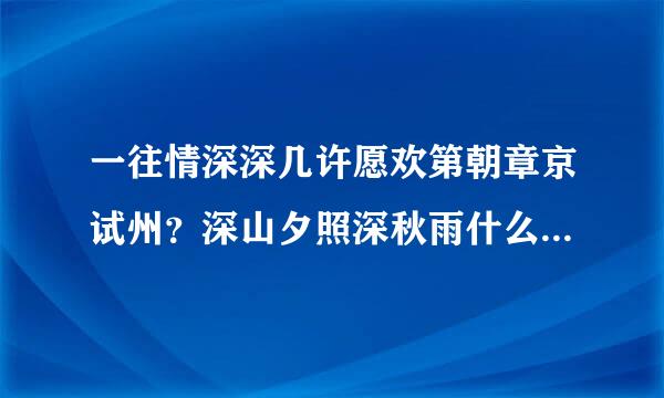 一往情深深几许愿欢第朝章京试州？深山夕照深秋雨什么培社察扩意思