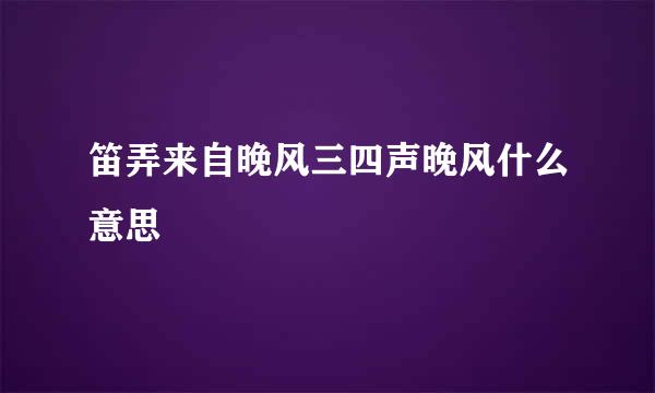 笛弄来自晚风三四声晚风什么意思