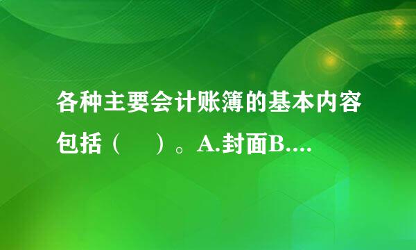 各种主要会计账簿的基本内容包括（ ）。A.封面B.扉页C.账页D.附表此题为多项选择题。请来自帮忙给出正确答案和分析，谢谢！