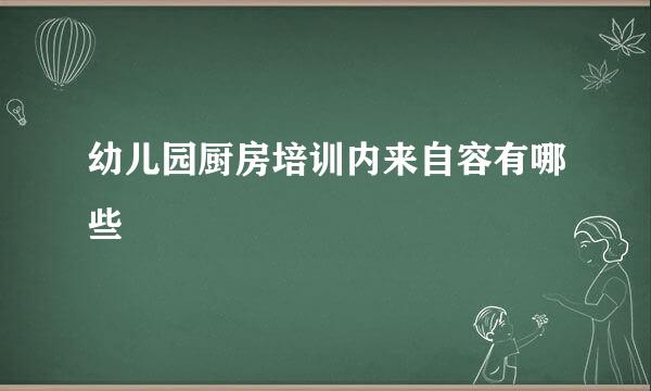 幼儿园厨房培训内来自容有哪些