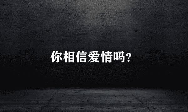 你相信爱情吗？