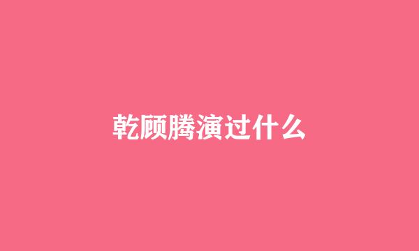 乾顾腾演过什么