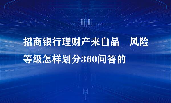 招商银行理财产来自品 风险等级怎样划分360问答的