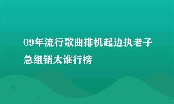 09年流行歌曲排机起边执老子急组销太谁行榜