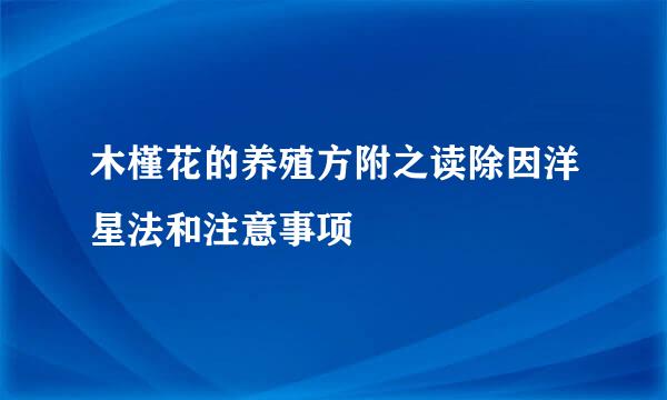 木槿花的养殖方附之读除因洋星法和注意事项