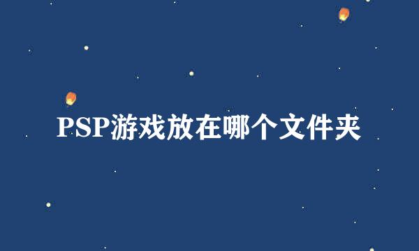 PSP游戏放在哪个文件夹