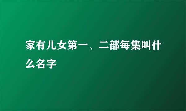 家有儿女第一、二部每集叫什么名字