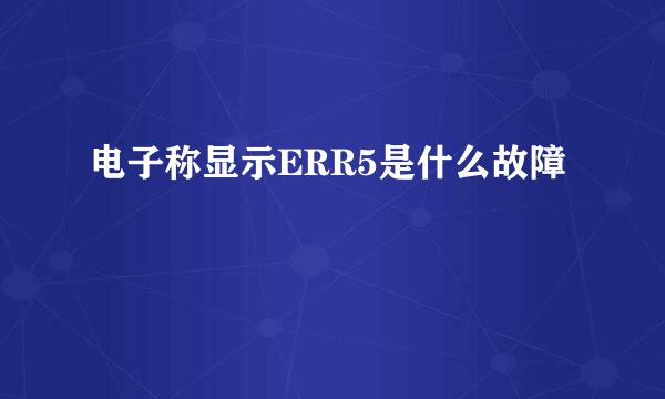 电子称显示ERR5是什么故障