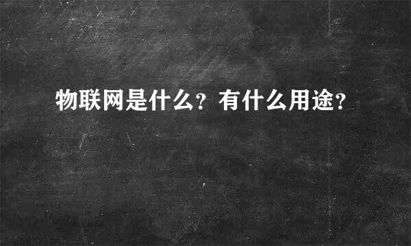 物联网是什么？有什么用途？