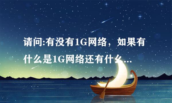 请问:有没有1G网络，如果有什么是1G网络还有什么是2G网络和3G网络，4G网络呢？