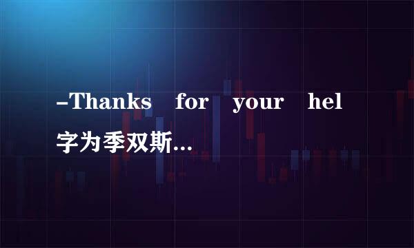 -Thanks for your hel字为季双斯井穿p.    -（）.