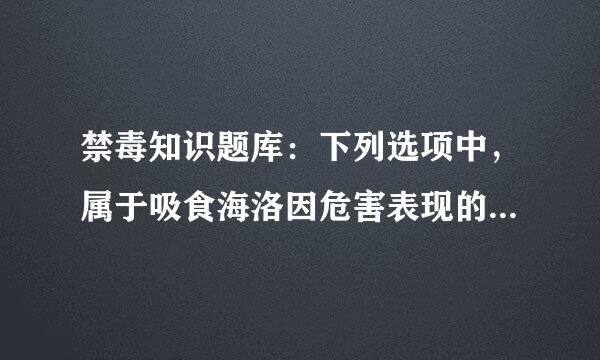 禁毒知识题库：下列选项中，属于吸食海洛因危害表现的是（）。