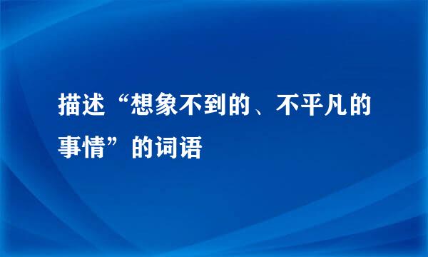 描述“想象不到的、不平凡的事情”的词语