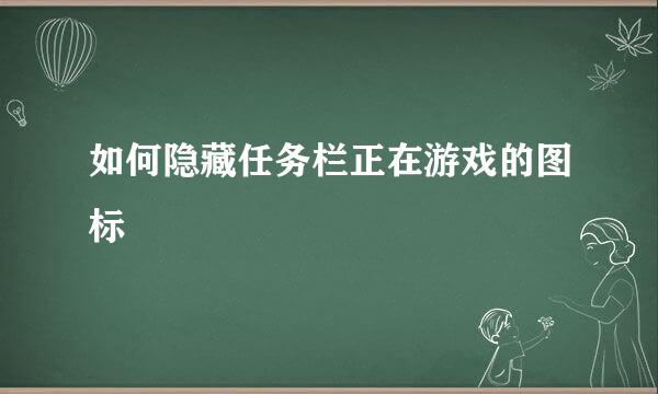 如何隐藏任务栏正在游戏的图标