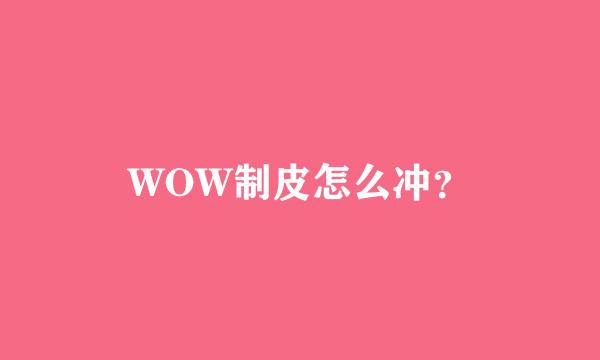 WOW制皮怎么冲？