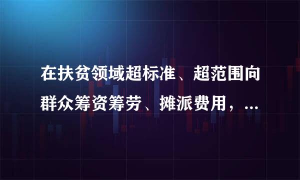 在扶贫领域超标准、超范围向群众筹资筹劳、摊派费用，加重群众负担的，()处分。A.不变化B.从重C.加重D.从重或者加重