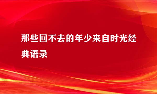 那些回不去的年少来自时光经典语录