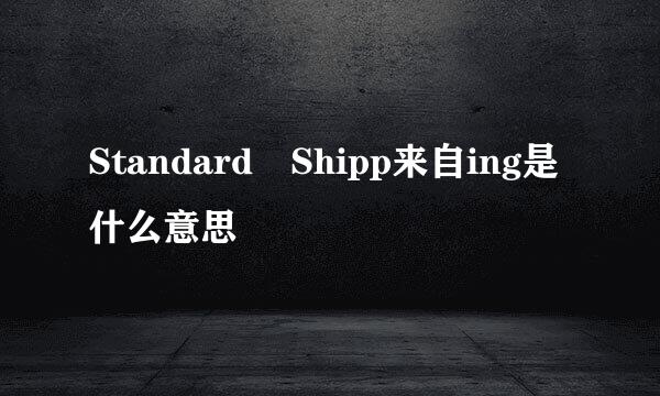 Standard Shipp来自ing是什么意思