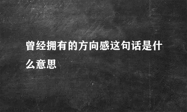 曾经拥有的方向感这句话是什么意思