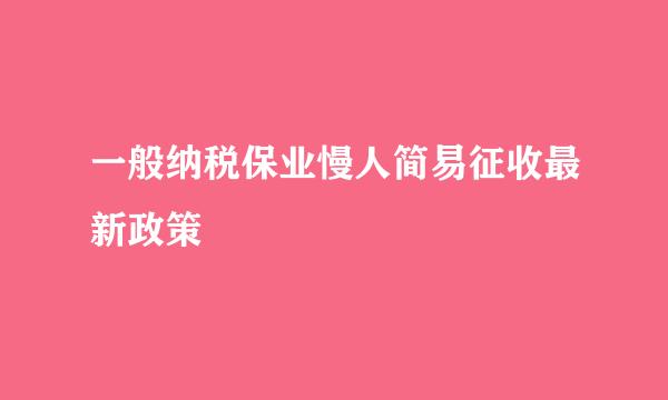 一般纳税保业慢人简易征收最新政策