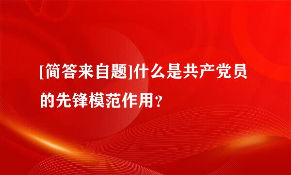 [简答来自题]什么是共产党员的先锋模范作用？