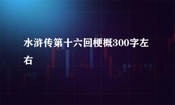 水浒传第十六回梗概300字左右