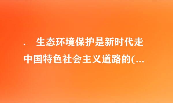 . 生态环境保护是新时代走中国特色社会主义道路的( )作发计适补。