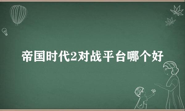 帝国时代2对战平台哪个好