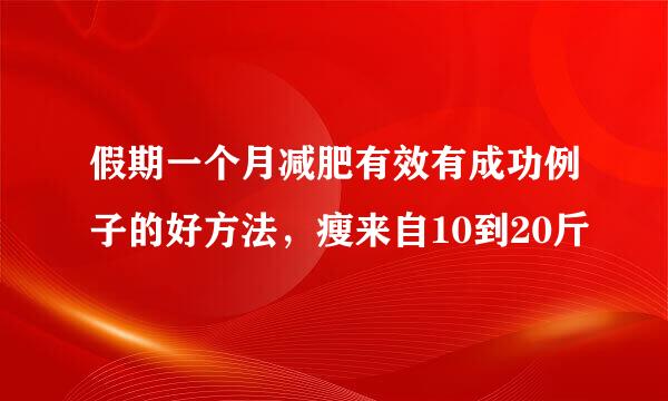 假期一个月减肥有效有成功例子的好方法，瘦来自10到20斤