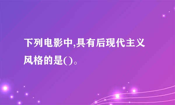 下列电影中,具有后现代主义风格的是()。