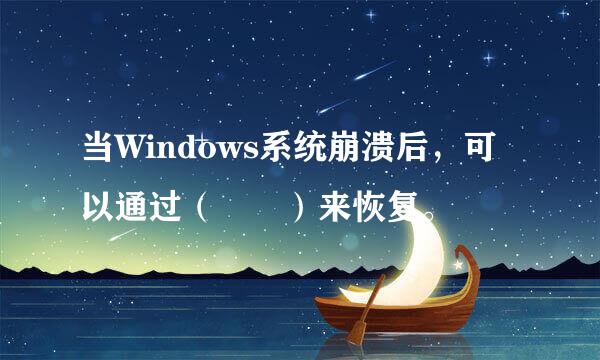 当Windows系统崩溃后，可以通过（  ）来恢复。