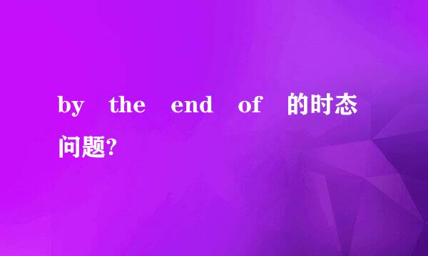 by the end of 的时态问题?