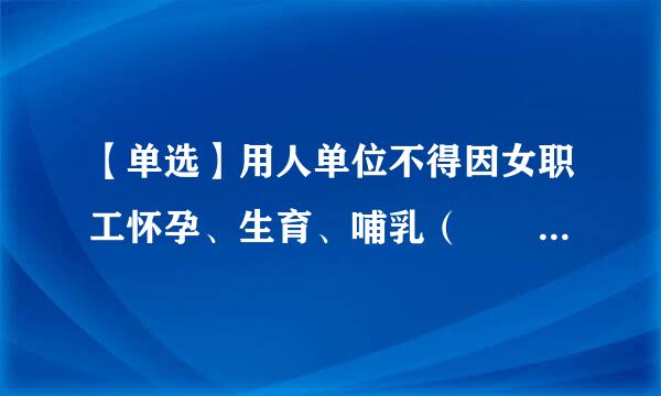 【单选】用人单位不得因女职工怀孕、生育、哺乳（   ）、予以辞退、与其（   ）。