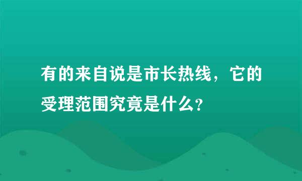 有的来自说是市长热线，它的受理范围究竟是什么？