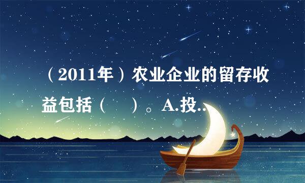 （2011年）农业企业的留存收益包括（ ）。A.投入资本B.资本公积决告便金C.法定盈余公积金D.任意盈余公积金E.未分配利润...