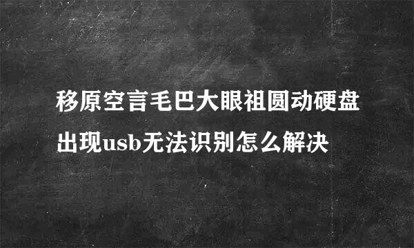 移原空言毛巴大眼祖圆动硬盘出现usb无法识别怎么解决