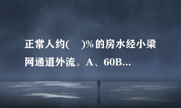 正常人约( )%的房水经小梁网通道外流。A、60B、70C、80D、90