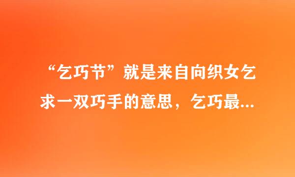 “乞巧节”就是来自向织女乞求一双巧手的意思，乞巧最普遍的方式是：