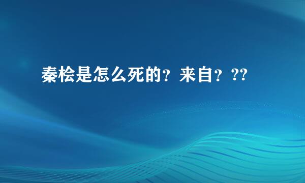 秦桧是怎么死的？来自？??