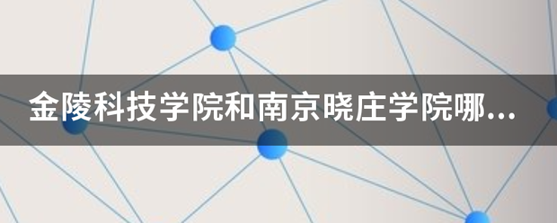 金陵科技学院和南京晓庄学院哪个好一些？