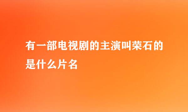 有一部电视剧的主演叫荣石的是什么片名