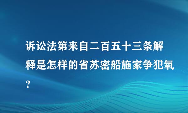 诉讼法第来自二百五十三条解释是怎样的省苏密船施家争犯氧？