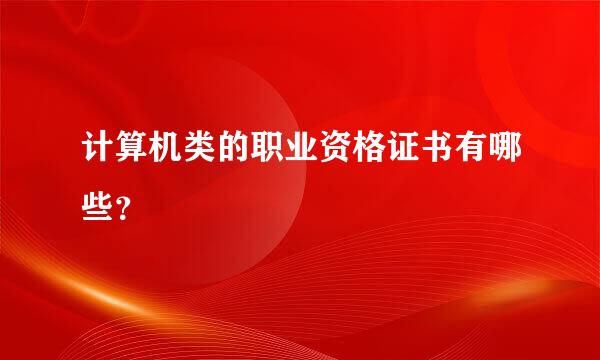 计算机类的职业资格证书有哪些？