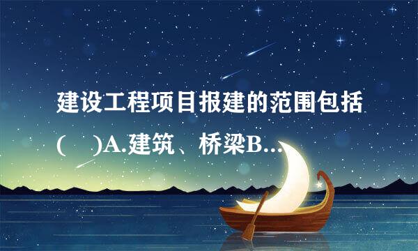 建设工程项目报建的范围包括( )A.建筑、桥梁B.建筑、道路C.建筑、桥梁D.建筑、道路、桥梁、设备安装