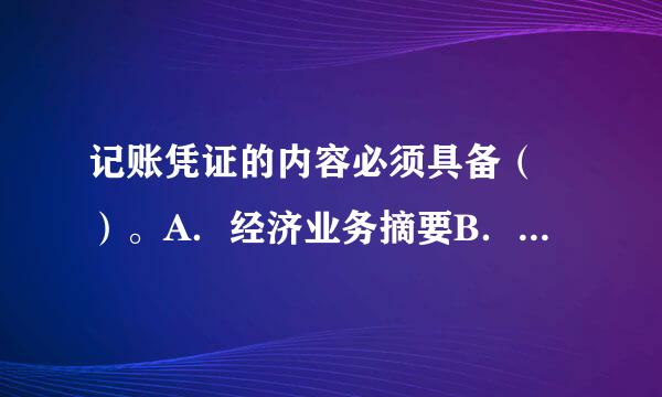 记账凭证的内容必须具备（ ）。A．经济业务摘要B．所附原始凭证张数 C来自．会计科目D．凭证编号请帮忙给出正确答案和分析...