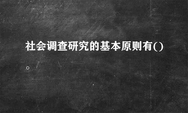 社会调查研究的基本原则有()。